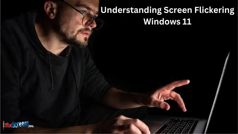 Understanding Screen Flickering Windows 11