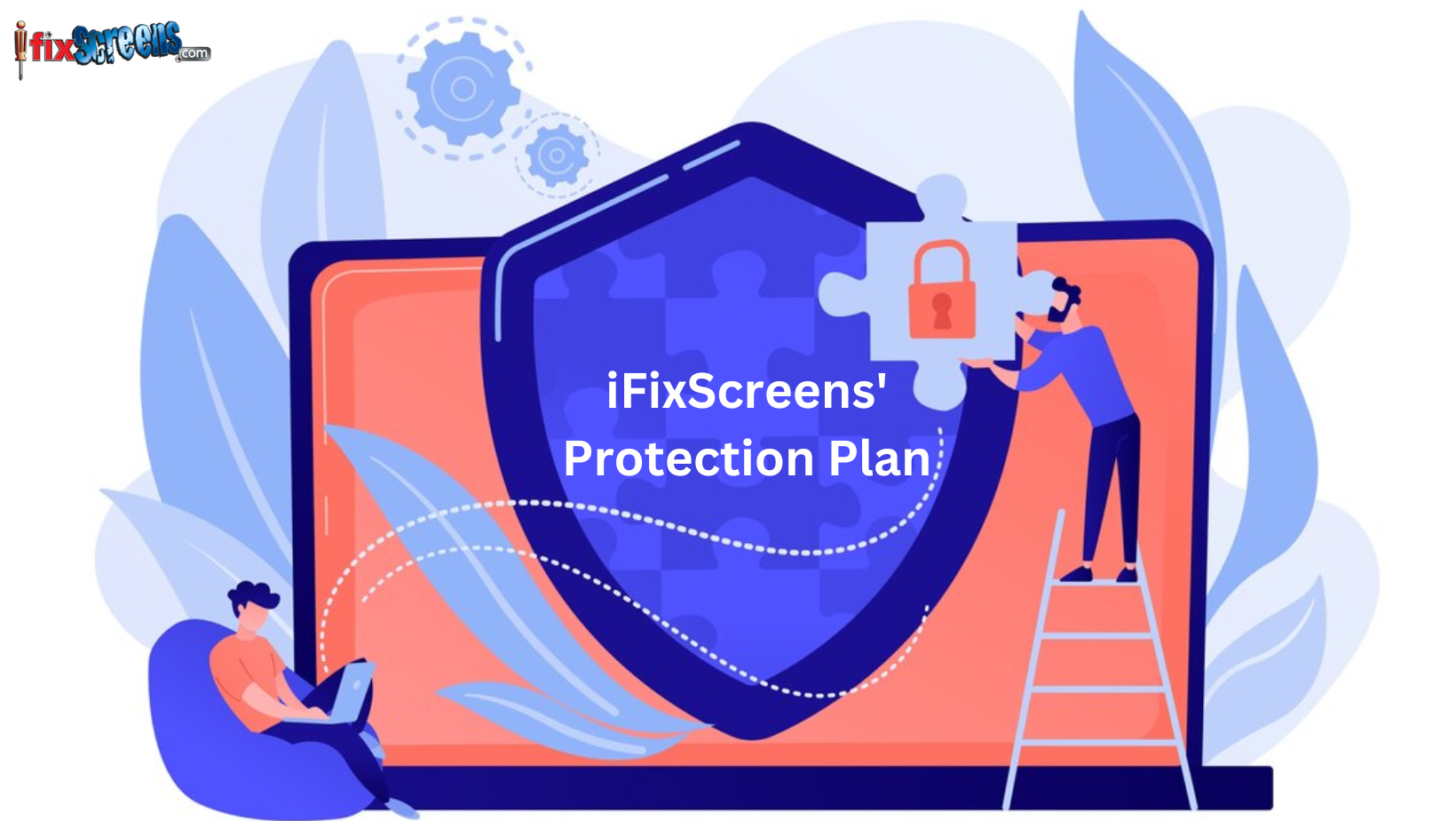 Ifixscreens Protection Plan: What's Included And How It Safeguards Your Tech